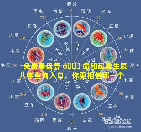 免费星盘算 🐒 命和超准生辰八字查询入口，你更相信哪一个